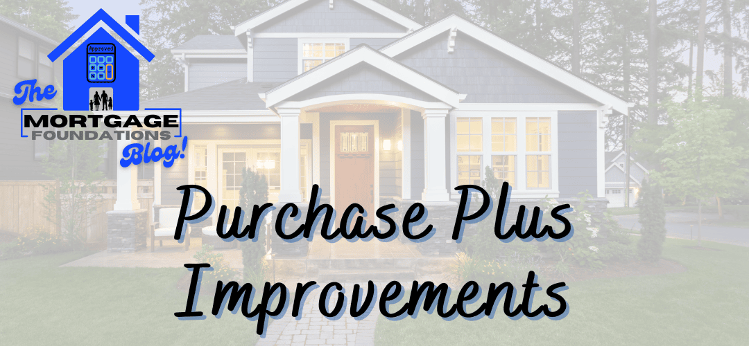 Purchase Plus Improvements Mortgage